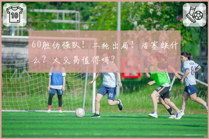 60胜伪强队！二轮出局！活塞缺什么？大交易值得吗？