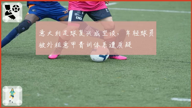 意大利足球复兴成空谈，年轻球员被外租意甲青训体系遭质疑