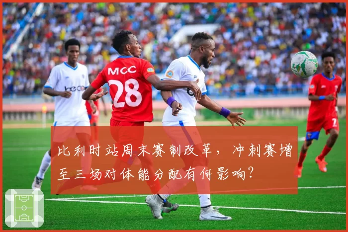 比利时站周末赛制改革，冲刺赛增至三场对体能分配有何影响？